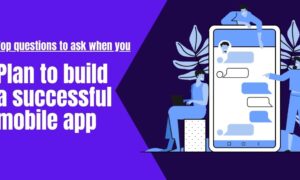 Top questions to ask when you plan to build a successful mobile app
